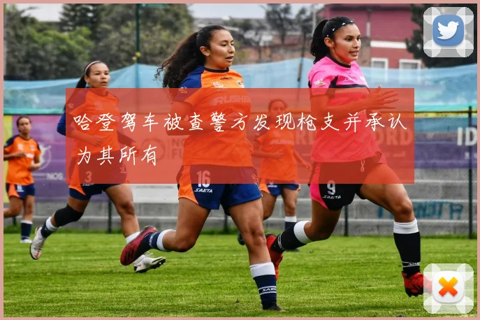 哈登驾车被查警方发现枪支并承认为其所有