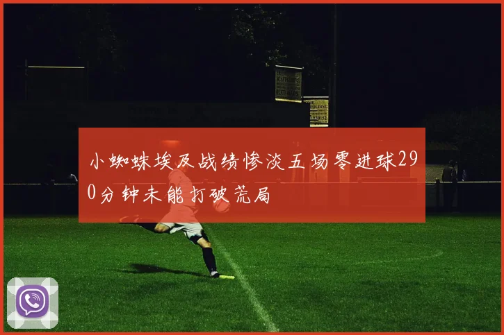 小蜘蛛埃及战绩惨淡五场零进球290分钟未能打破荒局