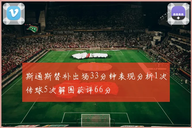 斯通斯替补出场33分钟表现分析1次传球5次解围获评66分
